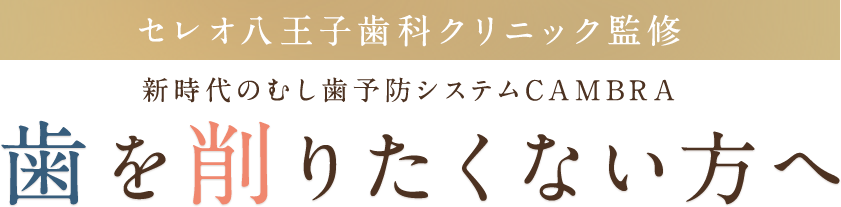 セレオ八王子歯科クリニック監修 新時代のむし歯予防システムCAMBRA 歯を削りたくない方へ